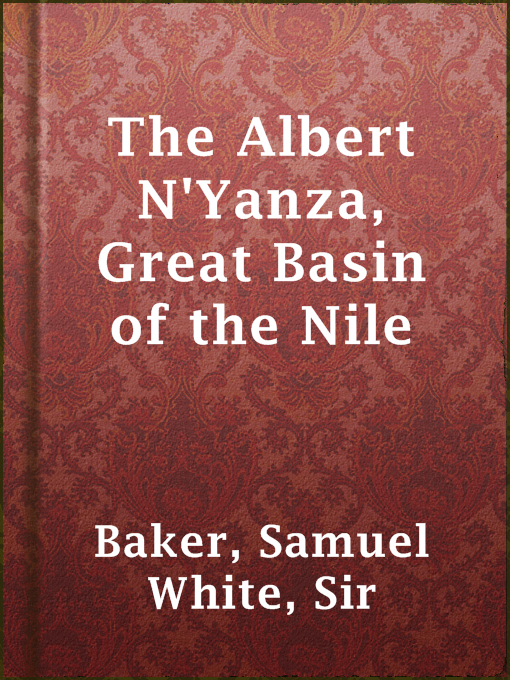 Title details for The Albert N'Yanza, Great Basin of the Nile by Sir Samuel White Baker - Available